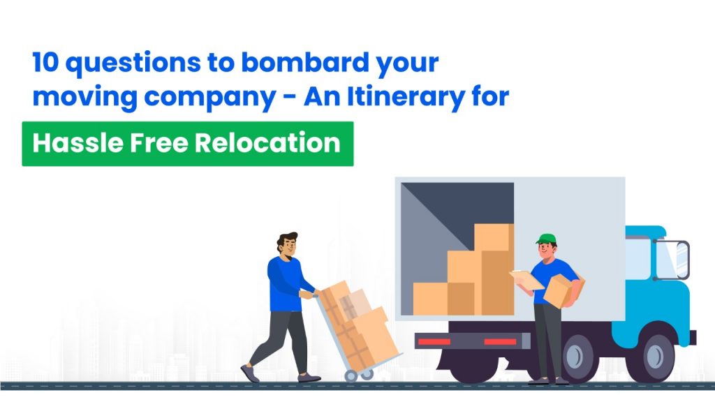 10 Questions to bombard your moving company- An Itinerary for Hassle free Relocation-HappyLocate